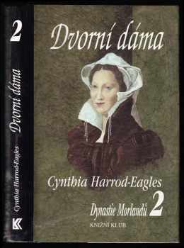 Dynastie Morlandů : 2. díl - Dvorní dáma - Cynthia Harrod-Eagles (1998, Knižní klub) - ID: 545090