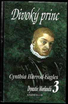 Dynastie Morlandů : 3. díl - Divoký princ - Cynthia Harrod-Eagles (1998, Knižní klub) - ID: 545092