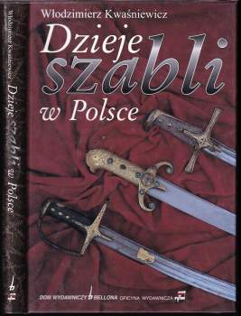 Włodzimierz Kwaśniewicz: Dzieje szabli w Polsce
