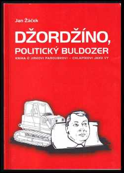 Džordžíno, politický buldozer : kniha o Jirkovi Paroubkovi - chlapíkovi jako Vy