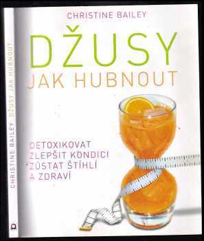 Džusy: Jak hubnout - detoxikovat - zlepšit kondici - zůstat štíhlí a zdraví