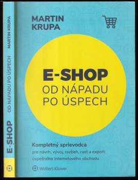 E-shop od nápadu po úspech : kompletný sprievodca pre návrh, vývoj, rozbeh, rast a export úspešného internetového obchodu