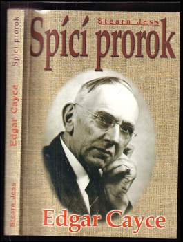 Jess Stearn: Edgar Cayce - spící prorok. strhující životní příběh, předpovědi a rady největšího amerického lidového léčitele a senzibila