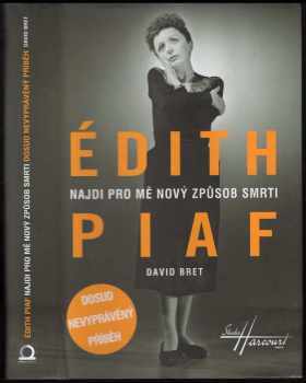 David Bret: Édith Piaf: najdi pro mě nový způsob smrti