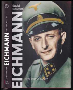 David Cesarani: Eichmann : jeho život a zločiny