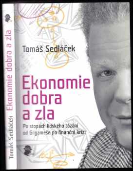 Tomáš Sedláček: Ekonomie dobra a zla : po stopách lidského tázání od Gilgameše po finanční krizi