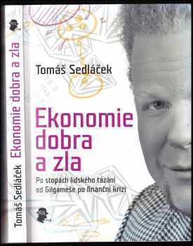 Ekonomie dobra a zla : po stopách lidského tázání od Gilgameše po finanční krizi - Tomáš Sedláček (2009, Smart Press) - ID: 737056