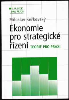 Ekonomie pro strategické řízení : teorie pro praxi - Miloslav Keřkovský (2004, C.H. Beck) - ID: 575279