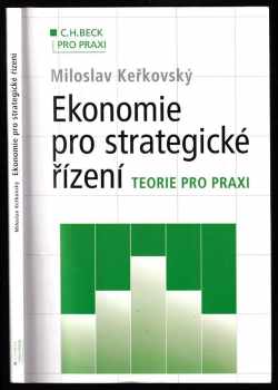 Ekonomie pro strategické řízení : teorie pro praxi - Miloslav Keřkovský (2004, C.H. Beck) - ID: 604668
