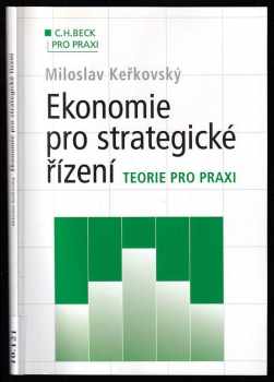 Ekonomie pro strategické řízení : teorie pro praxi - Miloslav Keřkovský (2004, C.H. Beck) - ID: 611620
