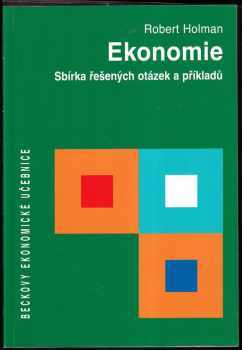 Ekonomie : sbírka řešených otázek a příkladů - Robert Holman (2016, C.H. Beck) - ID: 1910789