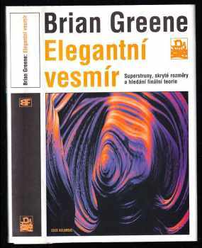 B Greene: Elegantní vesmír - superstruny, skryté rozměry a hledání finální teorie