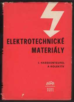 Josef Hassdenteufel: Elektrotechnické materiály : vysokoškolská učebnica pre potreby poslucháčov elektrotechnických fakúlt vysokých škôl v ČSSR
