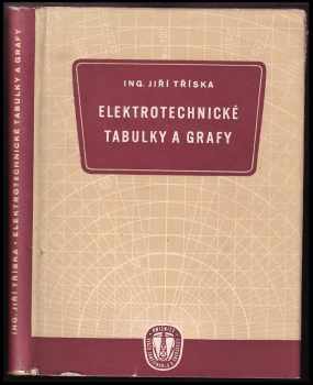 Jiří Tříska: Elektrotechnické tabulky a grafy : Výroba a rozvod elektrické energie, elektrické pohony, montáž, osvětlovací technika : Určeno pro techniky, montéry i pro žáky odb elektrotechn. škol a kursů.