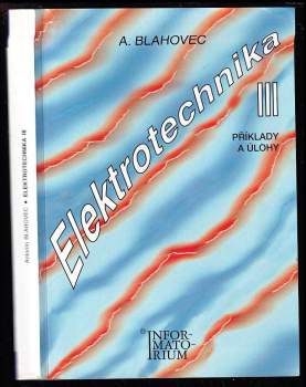 Elektrotechnika : 3 - Příklady a úlohy - Antonín Blahovec (2002, Informatorium) - ID: 2224421