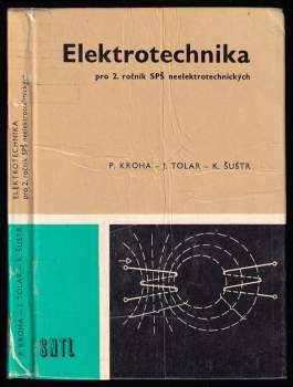 Elektrotechnika pro druhý ročník SPŠ neelektrotechnických - Karel Šustr, Petr Kroha, Jiří Tolar (1989, Státní nakladatelství technické literatury) - ID: 822445