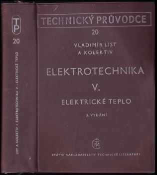 Elektrotechnika : V - Elektrické teplo - Vladimír List, Ladislav Dvořák, Karel Novák, František Faltus, Miroslav Baimler, Ladislav Cigánek, Václav Petržílka, Zdeněk Ryska, Tibor Kugler, Emil Langer, Miroslav Promberger, Karel Regner, Jindřich Staněk, Jaroslav Žížala (1958, Státní nakladatelství technické literatury) - ID: 174555