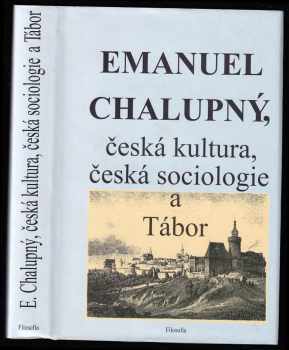 Emanuel Chalupný, česká kultura, česká sociologie a Tábor - sborník příspěvků ze stejnojmenného symposia, konaného ve dnech 2-3. října 1998 v Táboře. - Emanuel Chalupný (1999, Filosofia) - ID: 485827