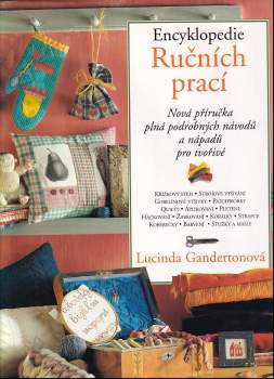 Encyklopedie ručních prací : nová příručka plná podrobných návodů a nápadů pro tvořivé - Lucinda Ganderton (1999, Rebo) - ID: 557337