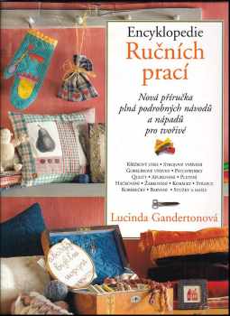 Lucinda Ganderton: Encyklopedie ručních prací : nová příručka plná podrobných návodů a nápadů pro tvořivé