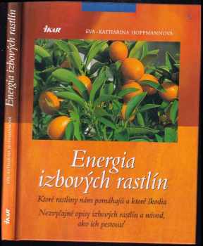 Energia izbových rastlín : ktoré rastliny nám pomáhajú a ktoré škodia : nezvyčajné opisy izbových rastlín a návod, ako ich pestovať - Eva Katharina Hoffmann (2001) - ID: 473952