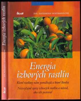 Energia izbových rastlín : ktoré rastliny nám pomáhajú a ktoré škodia : nezvyčajné opisy izbových rastlín a návod, ako ich pestovať
