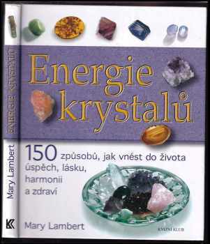 Energie krystalů : 15 [sic] způsobů, jak vnést do života úspěch, lásku, harmonii a zdraví - Mary Lambert (2006, Knižní klub) - ID: 623518