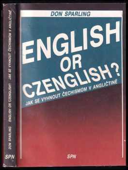 Don Sparling: English or Czenglish? : jak se vyhnout čechismům v angličtině : pomocný učební text pro výuku angl jazyka v kursech jazykových škol.