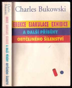 Erekce, Ejakulace, Exhibice a další příběhy obyčejného šílenství - Charles Bukowski (2000, Pragma) - ID: 794383