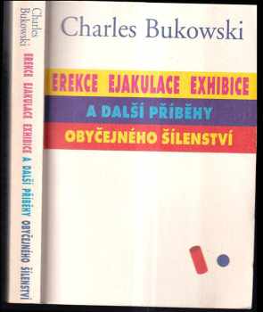 Erekce, Ejakulace, Exhibice a další příběhy obyčejného šílenství - Charles Bukowski (2000, Pragma) - ID: 571560