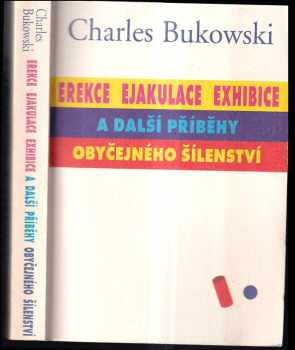 Charles Bukowski: Erekce, Ejakulace, Exhibice a další příběhy obyčejného šílenství