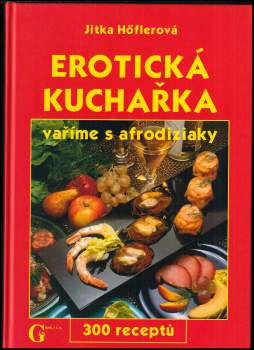 Erotická kuchařka : vaříme s afrodiziaky : 300 receptů