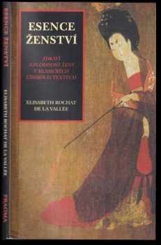 Esence ženství : zdraví a plodnost ženy v klasických čínských textech - Élisabeth Rochat de La Vallée (2012, Pragma) - ID: 561865