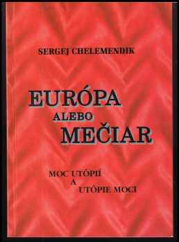 Sergej Chelemendik: Európa alebo Mečiar : utópie moci a moc utópie