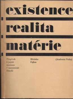 Břetislav Fajkus: Existence - realita - matérie : příspěvek k pojetí monismu v marxistické filosofii