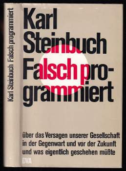 Karl Steinbuch: Falsch programmiert - Über das Versagen unserer Gesellschaft in der Gegenwart und von der Zukunft und was eigentlich geschehen müsste