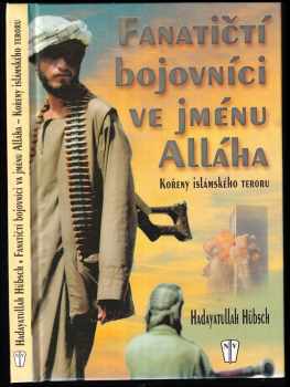 Hadayatullah Hübsch: Fanatičtí bojovníci ve jménu Alláha : kořeny islámského teroru