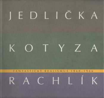 Fantastický realismus 1960 - 1966: Jan Jedlička - Vladivoj Kotyza - Mikuláš Rachlík