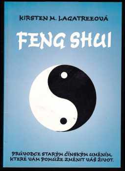 Kirsten M Lagatree: Feng shui - průvodce starým čínským uměním, které vám pomůže změnit váš život