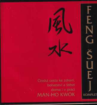 Man-Ho Kwok: Feng-šuej komplet - čínská cesta ke zdraví, bohatství a štěstí doma i v práci