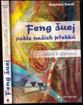 Stanislav Kovár: Feng šuej podle našich předků : cestami k domovu