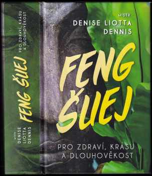 Denise Liotta Dennis: Feng šuej pro zdraví, krásu a dlouhověkost
