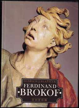 Ferdinand Brokof : Monografie s ukázkami z výtvarného díla - Oldřich J Blažíček, Ferdinand Maxmilián Brokoff (1986, Odeon) - ID: 1157640