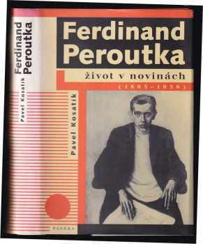 Pavel Kosatík: Ferdinand Peroutka : život v novinách (1895-1938)