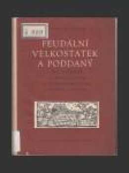 Feudální velkostatek a poddaný na Moravě s přihlédnutím k přilehlému území Slezska a Polska