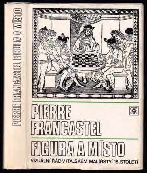 Pierre Francastel: Figura a místo - vizuální řád v italském malířství 15 století.