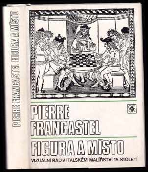 Figura a místo : vizuální řád v italském malířství 15. stol - Pierre Francastel, Piere Francastel (1984, Odeon) - ID: 456150