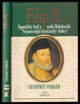 Geoffrey Parker: Filip II - španělský král z rodu Habsburků, nejmocnější křesťanský vládce