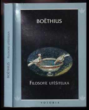 Anitius Manlius Torquatus Severinus Boëthius: Filosofie utěšitelka
