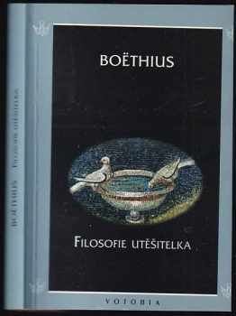 Anitius Manlius Torquatus Severinus Boëthius: Filosofie utěšitelka